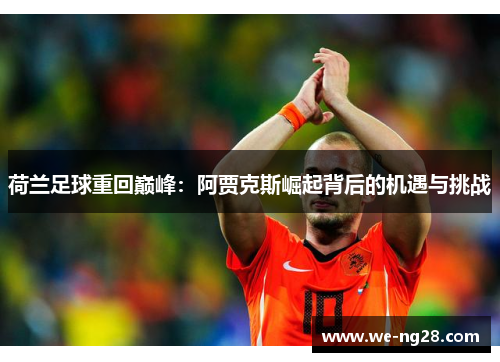 荷兰足球重回巅峰:阿贾克斯崛起背后的机遇与挑战