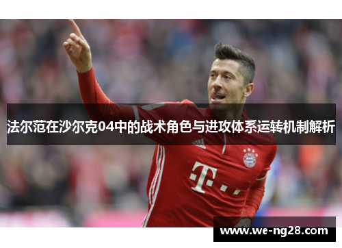 法尔范在沙尔克04中的战术角色与进攻体系运转机制解析