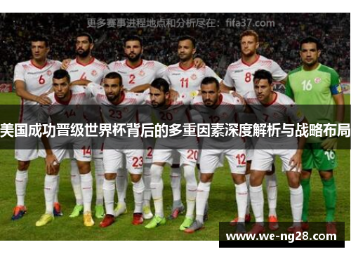 美国成功晋级世界杯背后的多重因素深度解析与战略布局