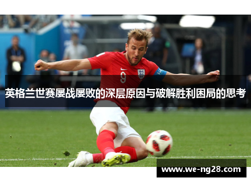 英格兰世赛屡战屡败的深层原因与破解胜利困局的思考