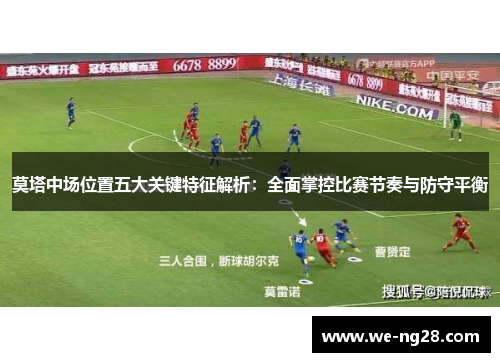 莫塔中场位置五大关键特征解析：全面掌控比赛节奏与防守平衡