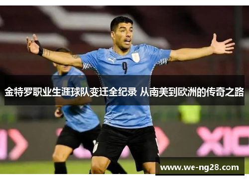 金特罗职业生涯球队变迁全纪录 从南美到欧洲的传奇之路