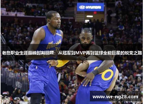 老詹职业生涯巅峰时刻回顾：从冠军到MVP再到篮球全能巨星的蜕变之路