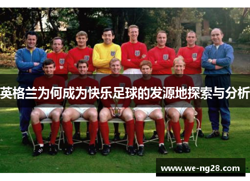 英格兰为何成为快乐足球的发源地探索与分析