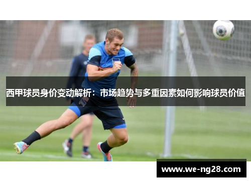 西甲球员身价变动解析：市场趋势与多重因素如何影响球员价值