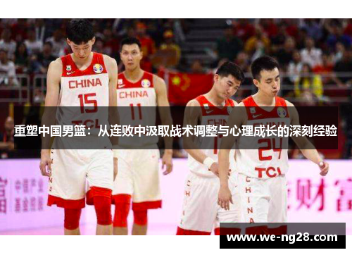 重塑中国男篮：从连败中汲取战术调整与心理成长的深刻经验