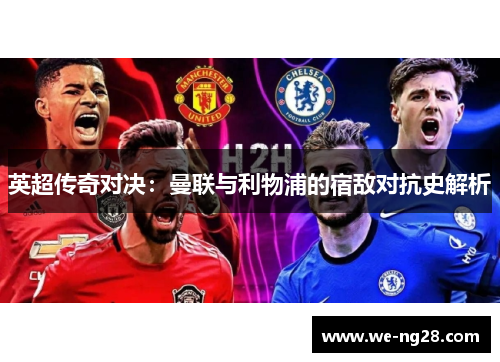 英超传奇对决：曼联与利物浦的宿敌对抗史解析