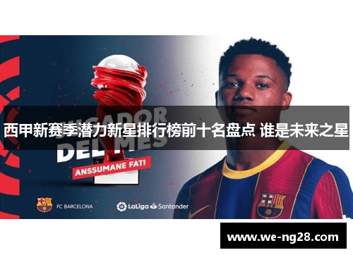 西甲新赛季潜力新星排行榜前十名盘点 谁是未来之星