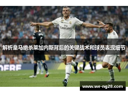 解析皇马绝杀莱加内斯背后的关键战术和球员表现细节