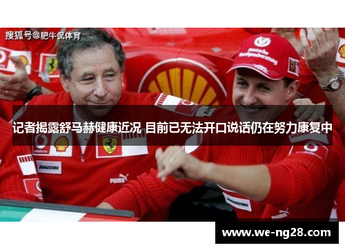记者揭露舒马赫健康近况 目前已无法开口说话仍在努力康复中