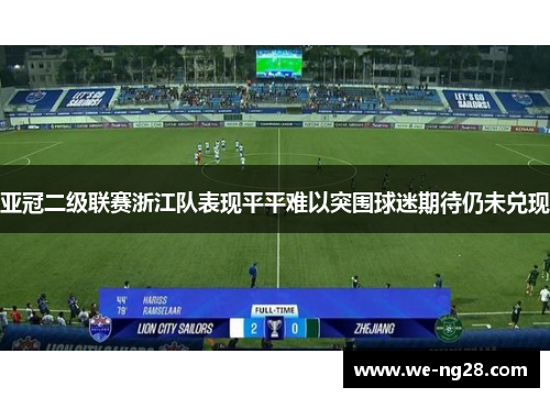 亚冠二级联赛浙江队表现平平难以突围球迷期待仍未兑现 亚冠二级联赛浙江队表现平平难以突围球迷期待仍未兑现
