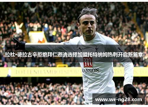 拉杜·德拉古辛拒绝拜仁邀请选择加盟托特纳姆热刺开启新篇章