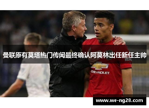 曼联原有莫塔热门传闻最终确认阿莫林出任新任主帅