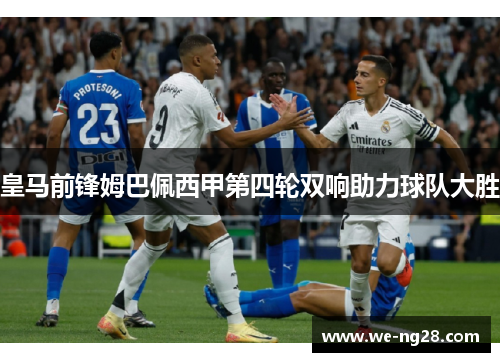 皇马前锋姆巴佩西甲第四轮双响助力球队大胜