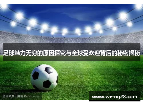 足球魅力无穷的原因探究与全球受欢迎背后的秘密揭秘