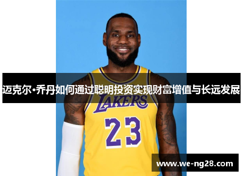 迈克尔·乔丹如何通过聪明投资实现财富增值与长远发展