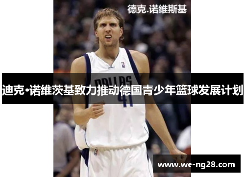 迪克·诺维茨基致力推动德国青少年篮球发展计划