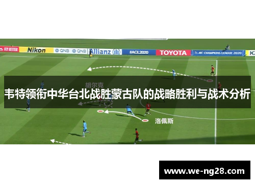 韦特领衔中华台北战胜蒙古队的战略胜利与战术分析