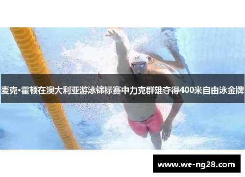 麦克·霍顿在澳大利亚游泳锦标赛中力克群雄夺得400米自由泳金牌