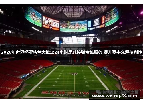 2026年世界杯亚特兰大推出24小时足球接驳专线服务 提升赛事交通便利性