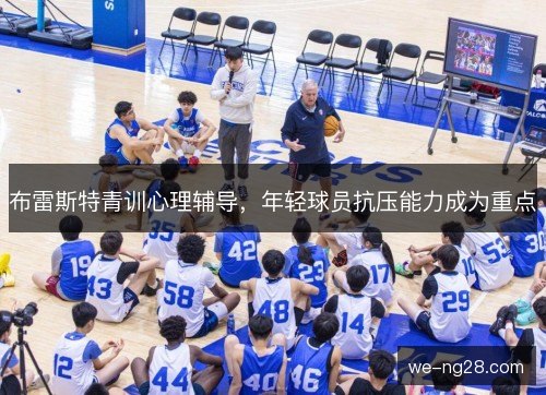 布雷斯特青训心理辅导，年轻球员抗压能力成为重点